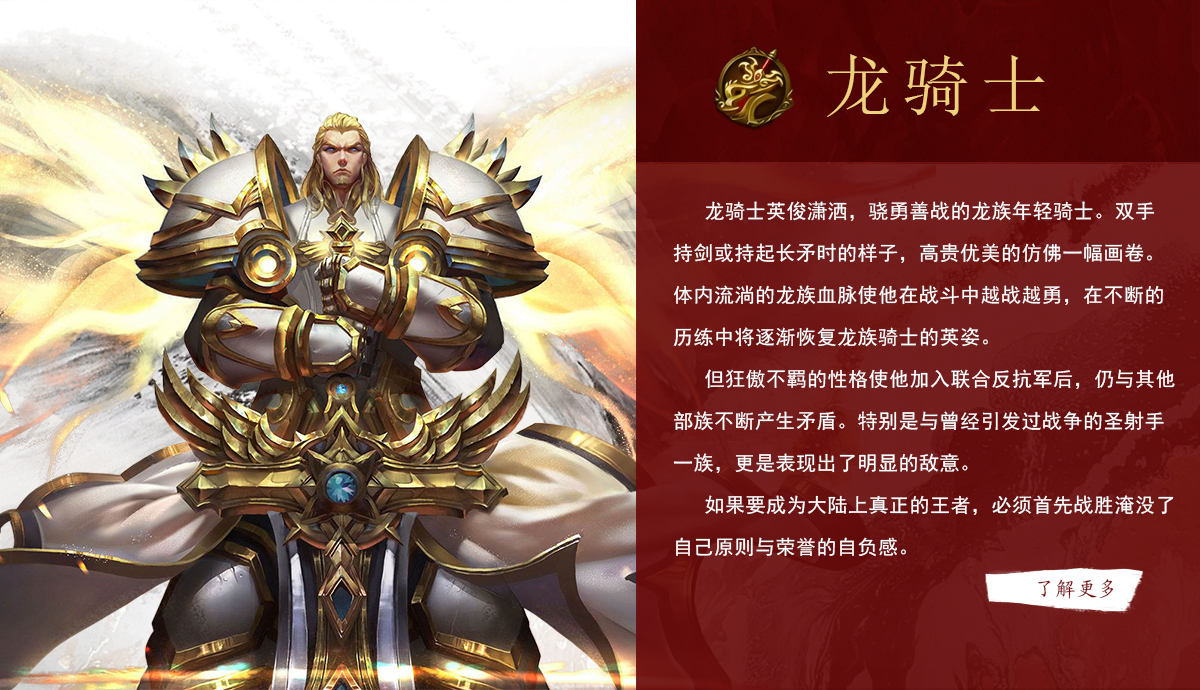 《奇迹世界：起源》手游龙骑士英俊潇洒，骁勇善战的龙族年轻骑士。双手持剑或持起长矛时的样子，高贵优美的仿佛一幅画卷。体内流淌的龙族血脉使他在战斗中越战越勇，在不断的历练中将逐渐恢复龙族骑士的英姿。